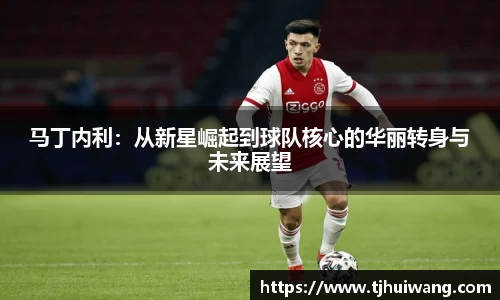 马丁内利：从新星崛起到球队核心的华丽转身与未来展望